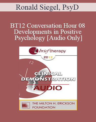 [Audio] BT12 Conversation Hour 08 – Developments In Positive Psychology – Ronald Siegel, PsyD