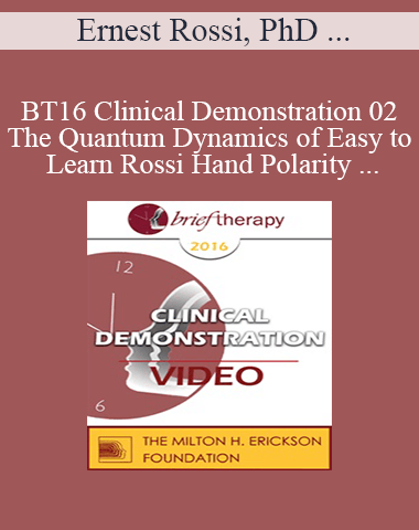 [Audio] BT16 Clinical Demonstration 02 – The Quantum Dynamics Of Easy To Learn Rossi Hand Polarity Techniques – Ernest Rossi, PhD And Richard Hill, MA, MEd, MBMSc