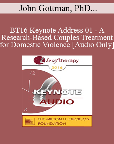 [Audio] BT16 Keynote Address 01 – A Research-Based Couples Treatment For Domestic Violence – John Gottman, PhD And Julie Gottman, PhD