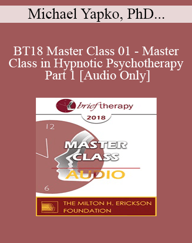 [Audio] BT18 Master Class 01 – Master Class In Hypnotic Psychotherapy Part 1 – Michael Yapko, PhD And Jeffrey Zeig, PhD