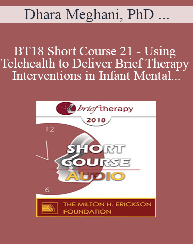 [Audio] BT18 Short Course 21 – Using Telehealth To Deliver Brief Therapy Interventions In Infant Mental Health – Dhara Meghani, PhD And Paulina Barahona, MS
