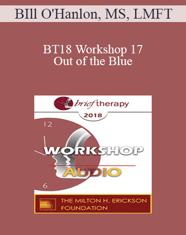 [Audio] BT18 Workshop 17 – Out Of The Blue: Three Non-Medication Ways To Relieve Depression – BIll O’Hanlon, MS, LMFT