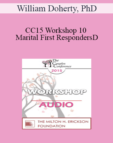 [Audio] CC15 Workshop 10 – Marital First Responders: A New Way To Engage Communities Of Support For Couples – William Doherty, PhD