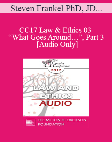 [Audio] CC17 Law & Ethics 03 – “What Goes Around…”, Part 3 – Steven Frankel PhD, JD, ABPP