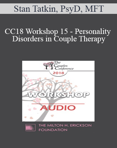 [Audio] CC18 Workshop 15 – Personality Disorders In Couple Therapy: Borderlines, Narcissists, And Schizoid…Oh My! – Stan Tatkin, PsyD, MFT
