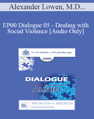 [Audio] EP00 Dialogue 05 – Dealing With Social Violence – Alexander Lowen, M.D., And Cloe Madanes, Lic. Psychol.