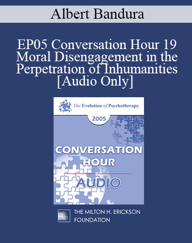 [Audio] EP05 Conversation Hour 19 – Moral Disengagement In The Perpetration Of Inhumanities – Albert Bandura, Ph.D.