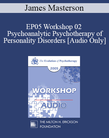 [Audio] EP05 Workshop 02 – Psychoanalytic Psychotherapy Of Personality Disorders – James Masterson, M.D.