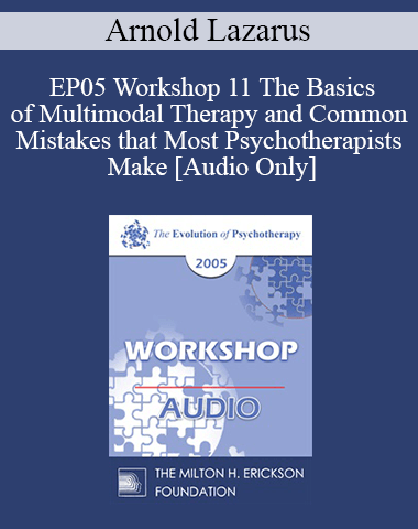 [Audio] EP05 Workshop 11 – The Basics Of Multimodal Therapy And Common Mistakes That Most Psychotherapists Make – Arnold Lazarus, Ph.D. Co-faculty: Clifford Lazarus, Ph.D.