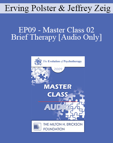 [Audio] EP09 – Master Class 02 – Brief Therapy: Experiential Approaches Combining Gestalt And Hypnosis II – Erving Polster, PhD • Jeffrey Zeig, PhD