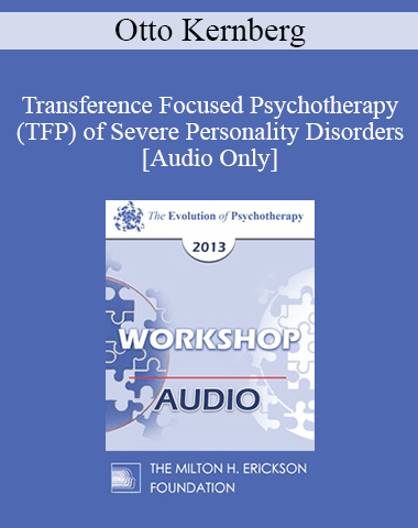 [Audio] EP13 Workshop 09 – Transference Focused Psychotherapy (TFP) Of Severe Personality Disorders – Otto Kernberg, MD