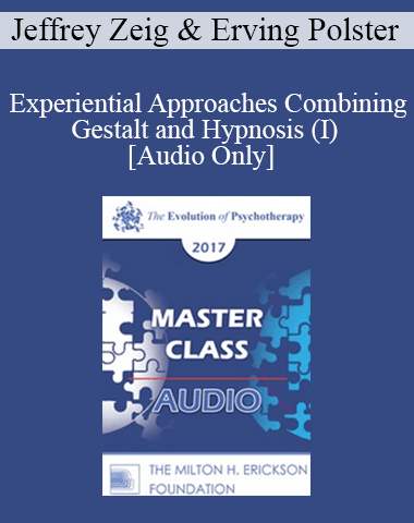 [Audio] EP17 Master Class – Experiential Approaches Combining Gestalt And Hypnosis (I) – Jeffrey Zeig, PHD And Erving Polster, PHD