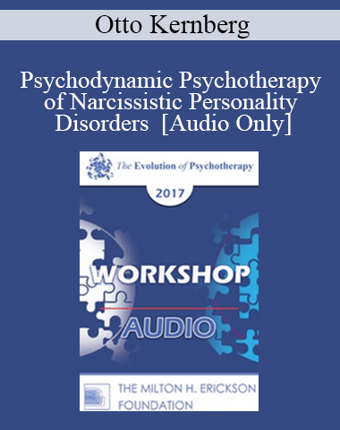 [Audio] EP17 Workshop 26 – Psychodynamic Psychotherapy Of Narcissistic Personality Disorders – Otto Kernberg, MD