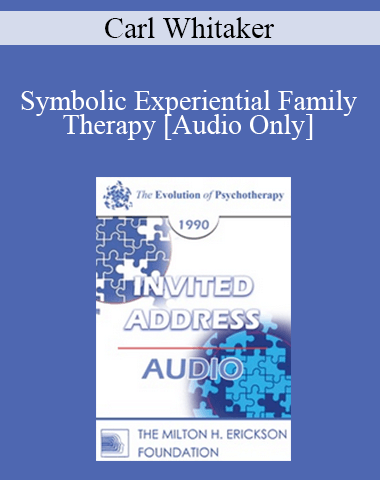 [Audio] EP90 Invited Address 02b – Symbolic Experiential Family Therapy: Model And Methodology – Carl Whitaker, M.D.