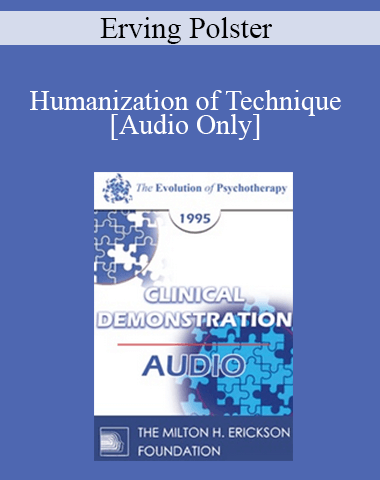 [Audio] EP95 Clinical Demonstration 11 – Humanization Of Technique – Erving Polster, Ph.D.