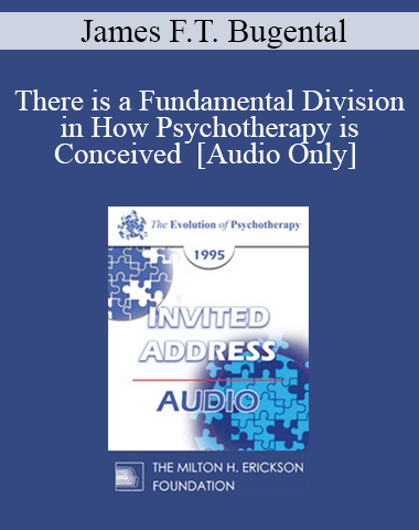 [Audio] EP95 Invited Address 07b – There Is A Fundamental Division In How Psychotherapy Is Conceived – James F.T. Bugental, PhD