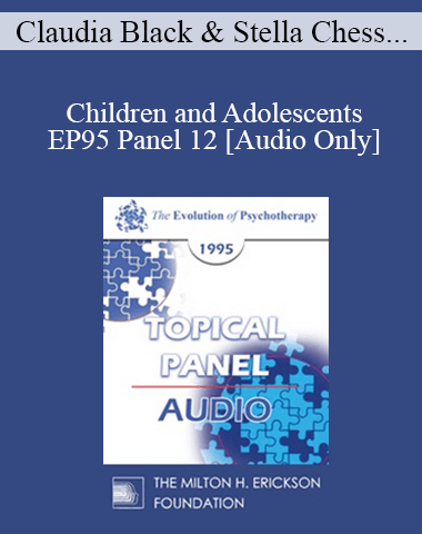 [Audio] EP95 Panel 12 – Children And Adolescents – Claudia Black, Ph.D. Stella Chess, M.D. Cloe Madanes, Lie. Psychol. Donald Meichenbaum, Ph.D.