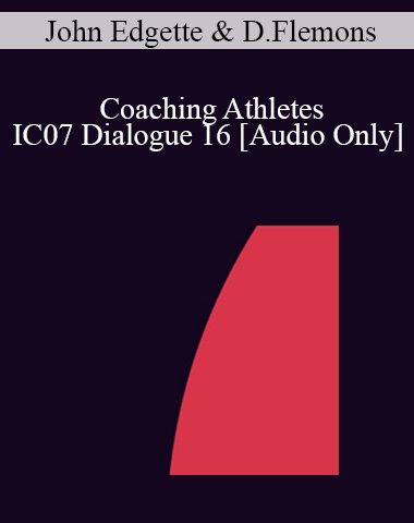 [Audio] IC07 Dialogue 16 – Coaching Athletes – John Edgette, Psy.D., Douglas Flemons, Ph.D.
