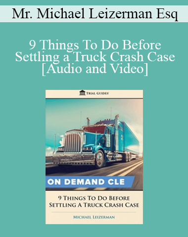 Michael Leizerman – 9 Things To Do Before Settling A Truck Crash Case