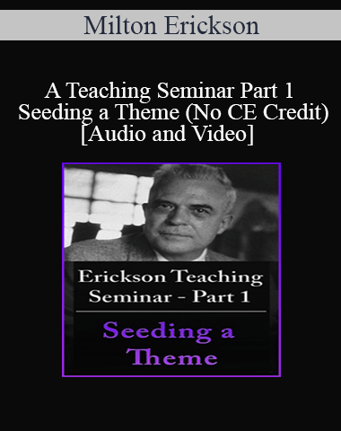 [Audio And Video] A Teaching Seminar With Milton Erickson Part 1 – Seeding A Theme (No CE Credit)
