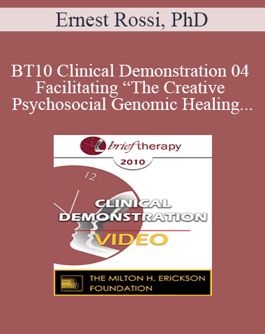 [Audio And Video] BT10 Clinical Demonstration 04 – Facilitating “The Creative Psychosocial Genomic Healing Experience” In Brief Psychotherapy – Ernest Rossi, PhD