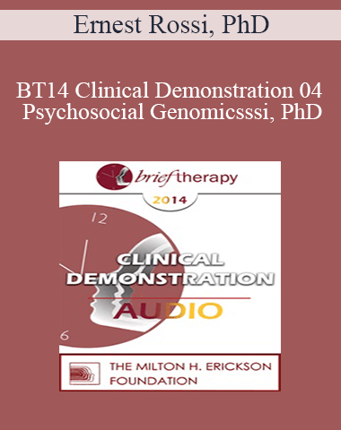 BT14 Clinical Demonstration 04 – Psychosocial Genomics: Utilizing The 4-Stage Creative Process Treating Anxiety, Depression, And Trauma – Ernest Rossi, PhD