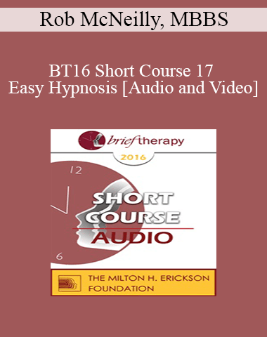 BT16 Short Course 17 – Easy Hypnosis: Bringing Out The Best In Brief Therapy – Rob McNeilly, MBBS