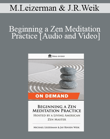 Michael Leizerman & Jay Rinsen Weik – Beginning A Zen Meditation Practice: Hosted By A Living American Zen Master