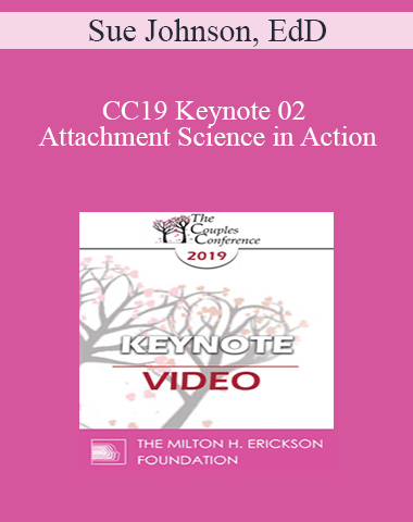 CC19 Keynote 02 – Attachment Science In Action: The EFT Route To Safe And Sound – Sue Johnson, EdD