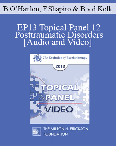 EP13 Topical Panel 12 – Posttraumatic Disorders – Bill O’Hanlon, MS, Francine Shapiro, PhD, And Bessel Van Der Kolk, MD