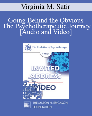 EP85 Invited Address 06a – Going Behind The Obvious – The Psychotherapeutic Journey – Virginia M. Satir, A.C.S.W.
