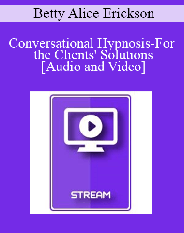 IC15 Clinical Demonstration 08 – Conversational Hypnosis-For The Clients’ Solutions – Betty Alice Erickson, MS, LPC, LMFT
