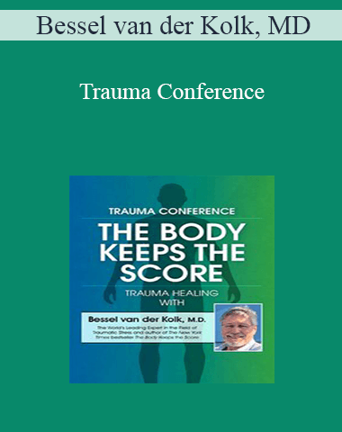 Bessel Van Der Kolk – Trauma Conference: The Body Keeps Score – Trauma Healing With Bessel Van Der Kolk, MD