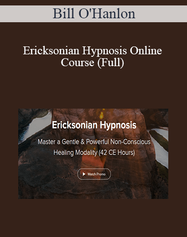 Bill O’Hanlon – Ericksonian Hypnosis Online Course (Full)