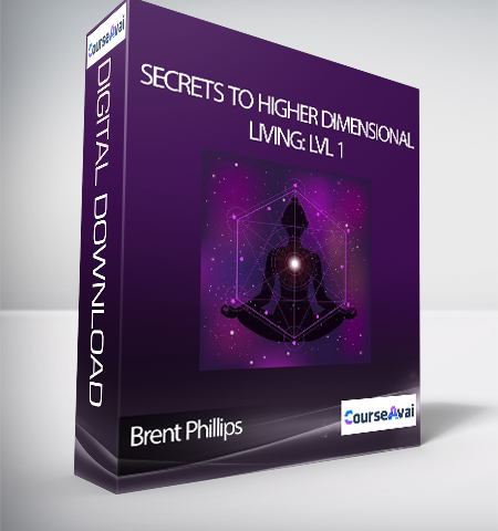Brent Phillips – Secrets To Higher Dimensional Living: Lvl 1