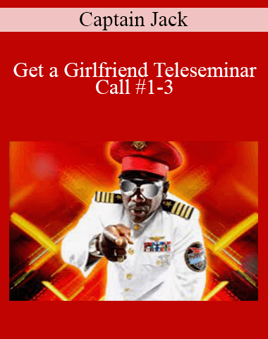 Captain Jack – Get A Girlfriend Teleseminar – Call #1-3