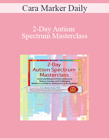 Cara Marker Daily – 2-Day Autism Spectrum Masterclass: Social And Behavioral Interventions To Reduce Complex And Challenging Behaviors In Children, Adolescents & Young Adults