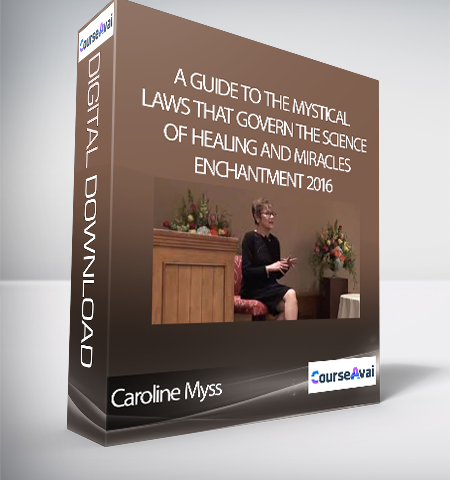Caroline Myss- A Guide To The Mystical Laws That Govern The Science Of Healing And Miracles – Enchantment 2016
