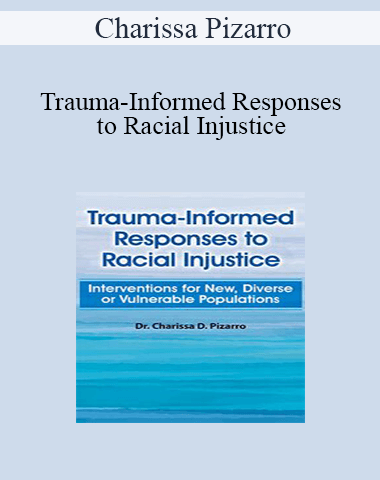 Charissa Pizarro – Trauma-Informed Responses To Racial Injustice: Interventions For New, Diverse Or Vulnerable Populations