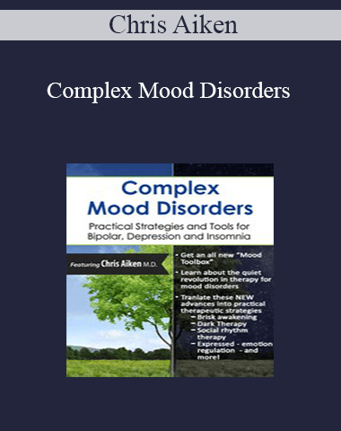 Chris Aiken – Complex Mood Disorders: Practical Strategies And Tools For Bipolar, Depression And Insomnia