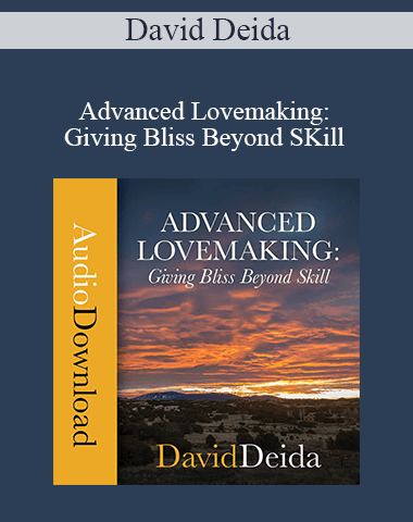 David Deida – Advanced Lovemaking: Giving Bliss Beyond SKill