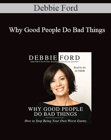 Debbie Ford – Why Good People Do Bad Things: How To Stop Being Your Own Worst Enemy