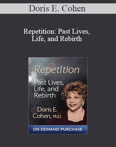 Doris E. Cohen – Repetition: Past Lives, Life, And Rebirth