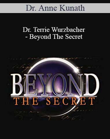 Dr. Anne Kunath, Dr. Terrie Wurzbacher – Beyond The Secret