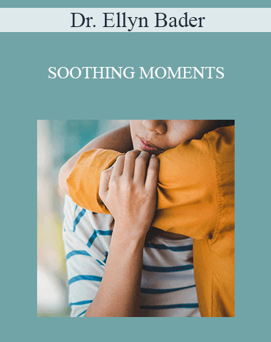 Dr. Ellyn Bader – SOOTHING MOMENTS: RAPID RELATIONSHIP REPAIR