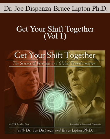 Dr. Joe Dispenza And Bruce Lipton Ph.D. – Get Your Shift Together (Vol 1)