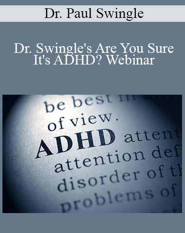 Dr. Paul Swingle – Dr. Swingle’s Are You Sure It’s ADHD? Webinar