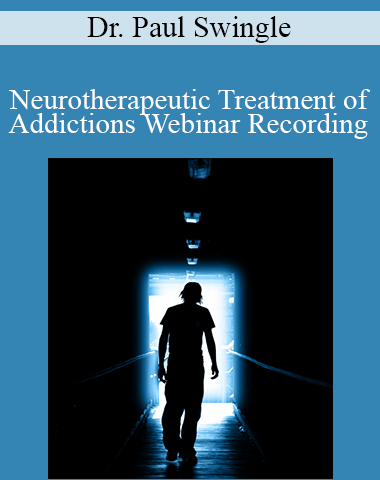 Dr. Paul Swingle – Neurotherapeutic Treatment Of Addictions Webinar Recording