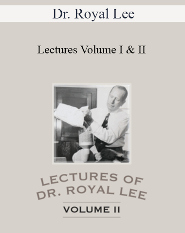 Dr. Royal Lee – Lectures Volume I & II