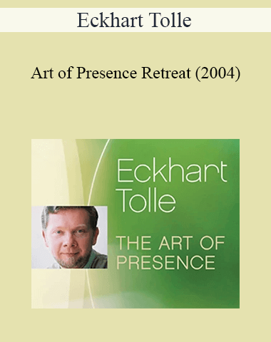 Eckhart Tolle – Art Of Presence Retreat (2004)